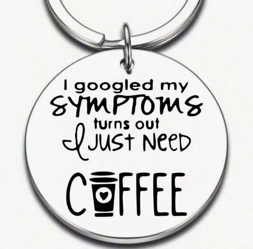3/$25 I Googled My Symptoms Turns Out I Just Need Coffee Stainless Keychain NEW
